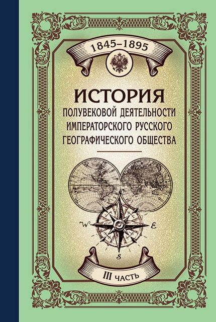 A fifty-year history of the Imperial Russian Geographical Society 1845–1895 : in 3 parts