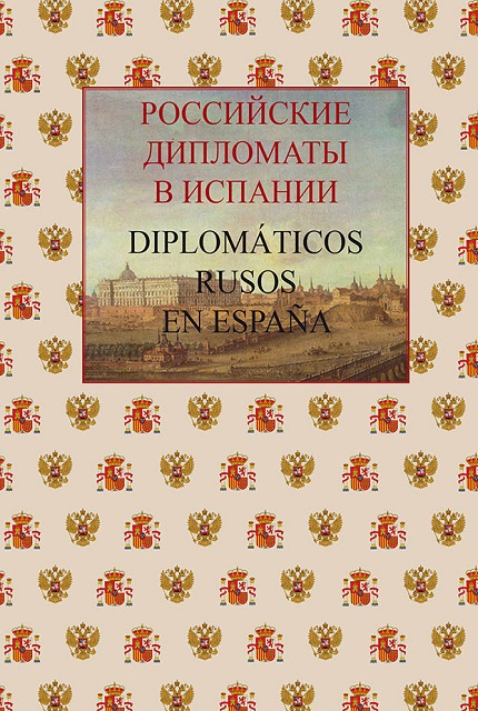 Российские дипломаты в Испании. Diplomáticos rusos en Еspaña. 1667–2017